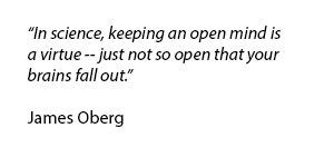 In science, keeping an open mind is a virtue—just not so open that your brains fall out.